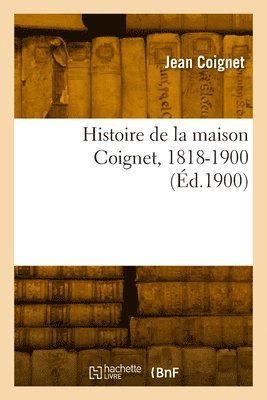 Jean Coignet, COIGNET-J - Histoire de la Maison Coignet, 1818-1900, Häftad
