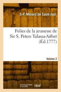 bokomslag Folies de la jeunesse de Sir S. Peters Talassa-Aithe. Volume 2