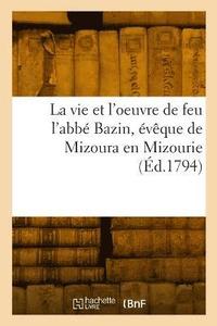 bokomslag La Vie Et l'Oeuvre de Feu l'Abb Bazin, vque de Mizoura En Mizourie