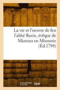 bokomslag Vie Et l'Oeuvre de Feu l'Abbé Bazin, Évêque de Mizoura En Mizourie