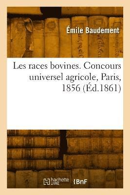 Les races bovines. Concours universel agricole, Paris, 1856 1