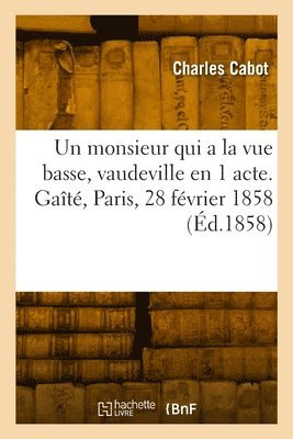 bokomslag Un monsieur qui a la vue basse, vaudeville en 1 acte. Gat, Paris, 28 fvrier 1858