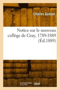 bokomslag Notice sur le nouveau collge de Gray, 1789-1889