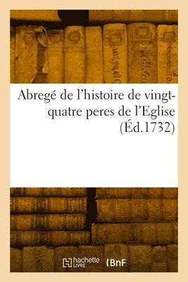 Abreg de l'histoire de vingt-quatre peres de l'Eglise 1