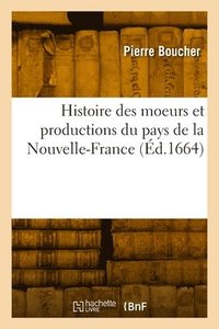 bokomslag Histoire Vritable Et Naturelle Des Moeurs Et Productions Du Pays de la Nouvelle-France