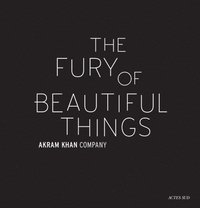 bokomslag Akram Khan: The Fury of beautiful things
