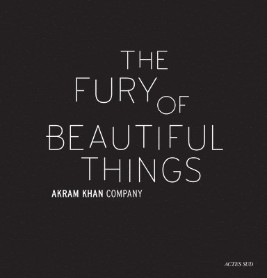Akram Khan: The Fury of beautiful things 1