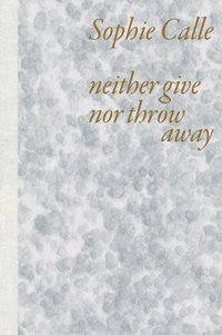 bokomslag Sophie Calle: Neither Give Nor Throw Away