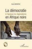 bokomslag La démocratie à l'épreuve du régionalisme en Afrique noire