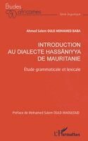 Introduction au dialecte hassaniyya de Mauritanie: Étude grammaticale et lexicale