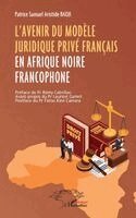 Patrice Samuel Aristide Badji - L'avenir du modèle juridique privé français en Afrique noire francophone, Häftad