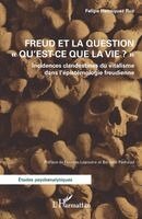 Freud et la question "Qu'est-ce que la vie ?": Incidences clandestines du vitalisme dans l'épistémologie freudienne