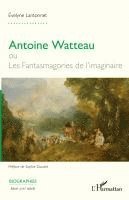Evelyne Lantonnet - Antoine Watteau ou Les Fantasmagories de l'imaginaire, Häftad