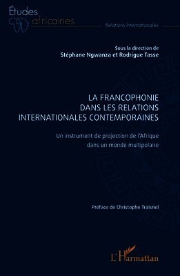 La Francophonie dans les relations internationales contemporaines: Un instrument de projection de l'Afrique dans un monde multipolaire