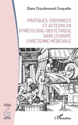 Pratiques, croyances et acteurs en gynécologie-obstétrique dans l'Europe chrétienne médiévale