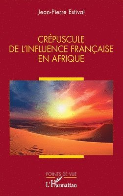 Jean-Pierre Estival - Crépuscule de l'influence française en Afrique, Häftad