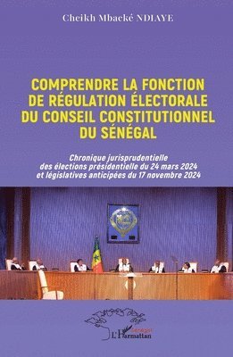 Comprendre la fonction de régulation électorale du Conseil constitutionnel du Sénégal: Chronique jurisprudentielle des élections présidentielle du 24
