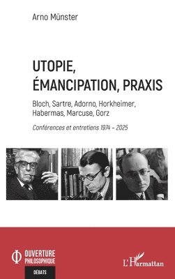 Arno Münster - Utopie, émancipation, praxis: Bloch, Sartre, Adorno, Horkheimer, Habermas, Marcuse, Gorz - Conférences et entretiens 1974 - 2025, Häftad