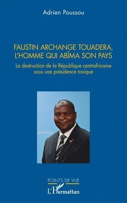 Faustin Archange Touadera, l'homme qui abima son pays