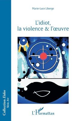 L'idiot, la violence & l'oeuvre