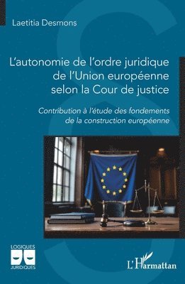 L'autonomie de l'ordre juridique de l'Union européenne selon la Cour de justice