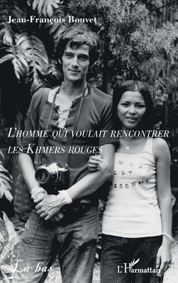L'homme qui voulait rencontrer les Khmers rouges