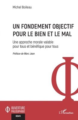 Michel Boileau - Un fondement objectif pour le bien et le mal: Une approche morale valable pour tous et bénéfique pour tous, Häftad
