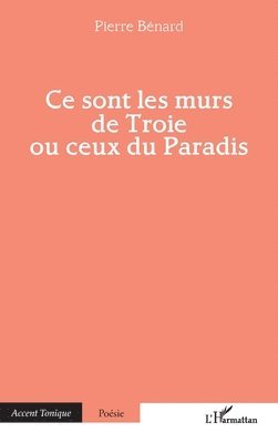 Pierre Bénard - Ce sont les murs de Troie ou ceux du Paradis, Häftad
