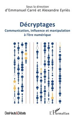 Emmanuel Carré, Alexandre Eyriès - Décryptages: Communication, influence et manipulation à l'ère numérique, Häftad
