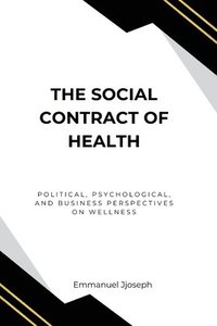 bokomslag Social Contract of Health, Political, Psychological, and Business Perspectives on Wellness