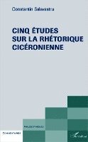 Salavastru Constantin - Cinq études sur la rhéthorique cicéronienne, Häftad