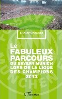 Didier Chauvet - fabuleux parcours du Bayern Munich lors de la Ligue des champions 2013, Häftad