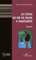 Patrick Serge Boutsindi - Les Échos du vin de palme à Makélékélé, Häftad