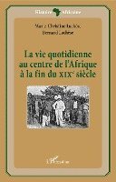 Marie-Christine Lachèse, Lachese Bernard - vie quotidienne au centre de l'Afrique à la fin du XIXè siècle, Häftad