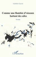 Isabelle Guyon - Comme une flambée d'oiseaux battant des ailes, Häftad