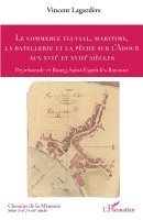 Vincent Lagardère - commerce fluvial, maritime, la batellerie et la pêche sur l'Adour aux XVIIe et XVIIIe siècles, Häftad