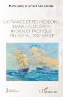 Pierre Aubry, Bernard-Alex Gaüzère - France et ses médecins dans les océans indien et pacifique du XVIe au XIXe siècle, Häftad