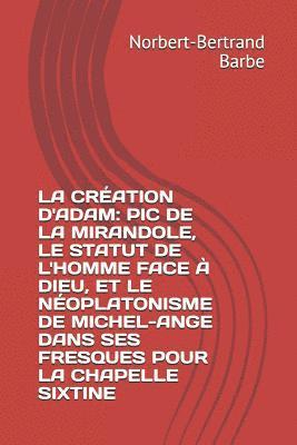 Norbert-Bertrand Barbe - La Création d'Adam: PIC de la Mirandole, Le Statut de l'Homme Face À Dieu, Et Le Néoplatonisme de Michel-Ange Dans Ses Fresques Pour La Chapelle Sixti, Häftad