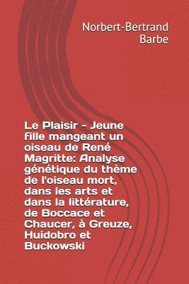 Le Plaisir - Jeune fille mangeant un oiseau de René Magritte: Analyse génétique du thème de l'oiseau mort, dans les arts et dans la littérature, de Bo 1