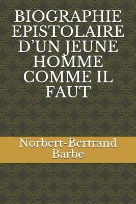 Norbert-Bertrand Barbe - Biographie Epistolaire d'Un Jeune Homme Comme Il Faut, Häftad