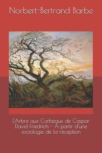 bokomslag L'Arbre aux Corbeaux de Caspar David Friedrich - À partir d'une sociologie de la réception