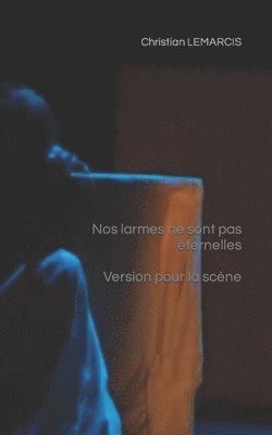 bokomslag Nos larmes ne sont pas eternelles Version pour la scene