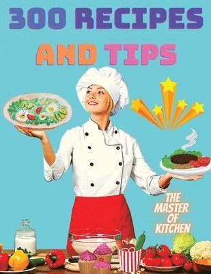 300 Recipes and Tips - A Complete Coobook with Everything you Want 1