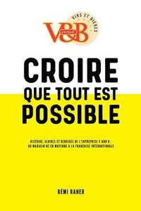 bokomslag CROIRE QUE TOUT EST POSSIBLE - Histoire, gloires et déboires de l'entreprise V and B: du magasin né en Mayenne à la franchise internationale