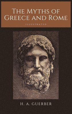 H a Guerber, H. a. Guerber, H. A. Guerber - Myths of Greece and Rome, Inbunden