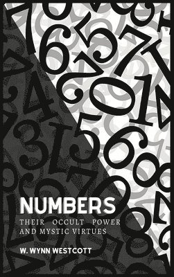 W Wynn Westcott - NUMBERS, Their Occult Power And Mystic Virtues, Inbunden