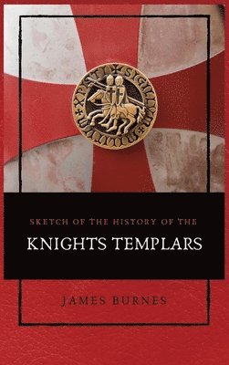 James Burnes - Sketch of the History of the Knights Templars, Inbunden