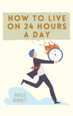 Arnold Bennett - How to Live on 24 Hours a Day, Inbunden