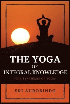 bokomslag The Yoga of Integral Knowledge