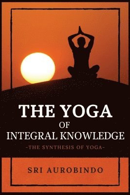 Yoga of Integral Knowledge